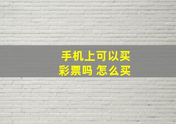 手机上可以买彩票吗 怎么买